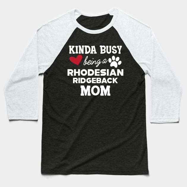 Rhodesian Ridgeback Dog - Kinda busy being a rhodesian ridgeback mom Baseball T-Shirt by KC Happy Shop